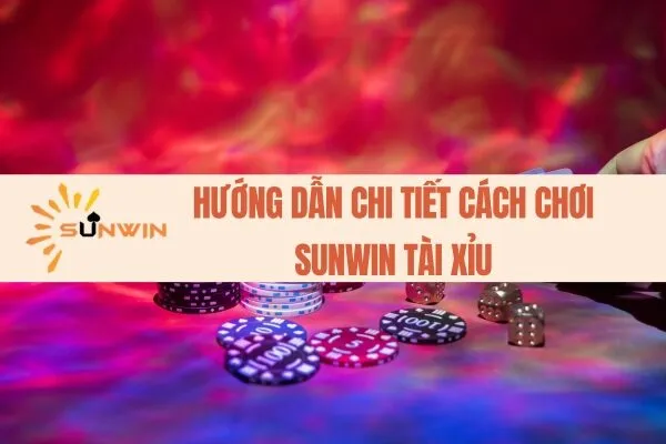 Hướng dẫn chi tiết cách chơi Sunwin Tài xỉu