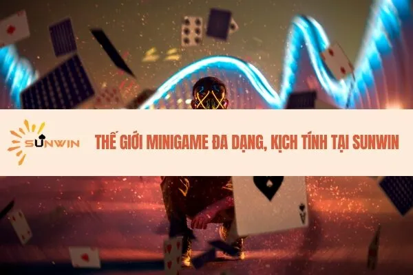 Thế giới minigame đa dạng, kịch tính tại Sunwin